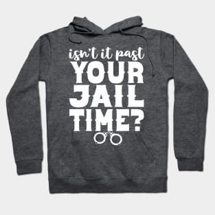 Isn't It Past Your Jail Time Funny Comedy Anti-Trump Quote Hoodie